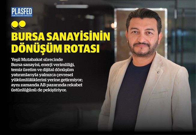 Kağan Yeşil, Bursa sanayisini PLASFED Dergi'ye anlattı